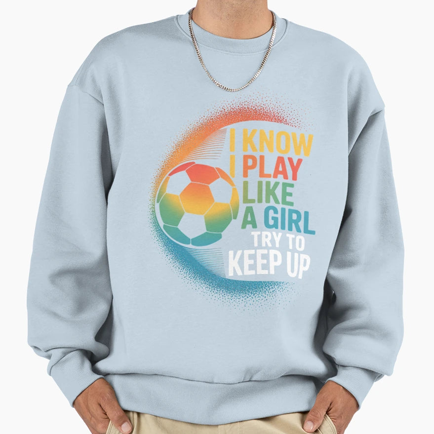 I Know I Play Like Try To Keep Up Sweatshirt - Streetwear Style for Adults - T-Shirt, Sweatshirt, Hoodie
