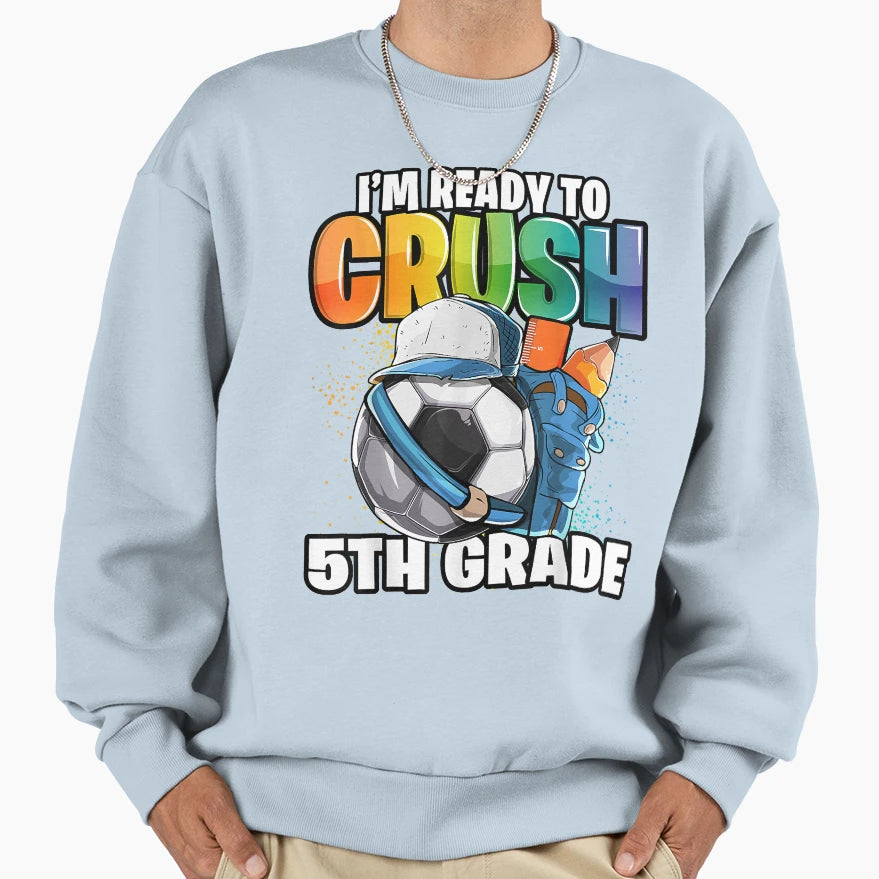 Im Ready To Crush 5Th Grade Soccer Sweatshirt - Aesthetic Graphic Unisex - T-Shirt, Sweatshirt, Hoodie