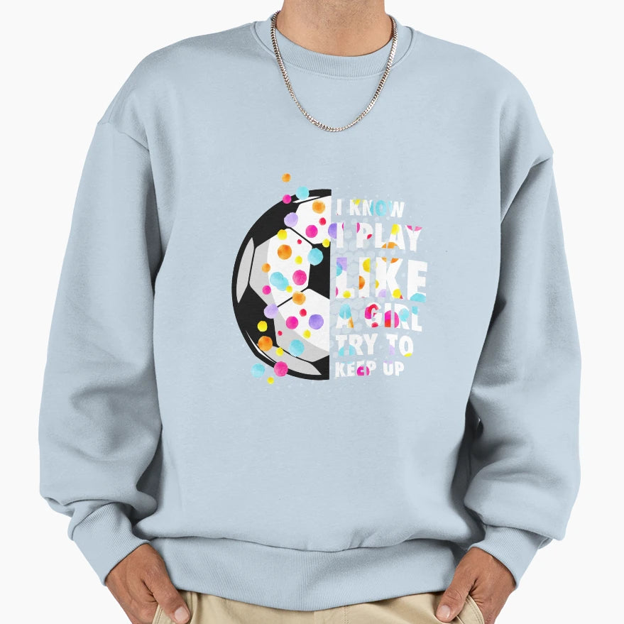 I Know I Play Like Try To Sweatshirt - Casual Everyday Wear for Adults - T-Shirt, Sweatshirt, Hoodie