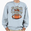 Football Is My Personality Now Sweatshirt - Aesthetic Graphic for Adults - T-Shirt, Sweatshirt, Hoodie