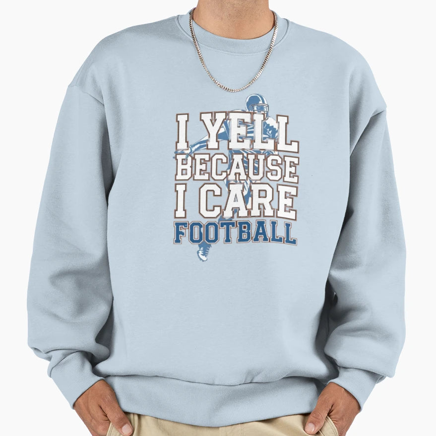 I Yell Because I Care Sweatshirt - Fun Novelty Design Men Women - T-Shirt, Sweatshirt, Hoodie