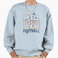 I Yell Because I Care Sweatshirt - Fun Novelty Design Men Women - T-Shirt, Sweatshirt, Hoodie