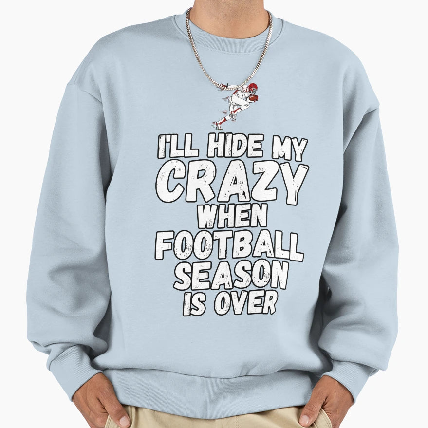 Hide My Crazy Football Season Over T-Shirt - Novelty Apparel for Adults - T-Shirt, Sweatshirt, Hoodie