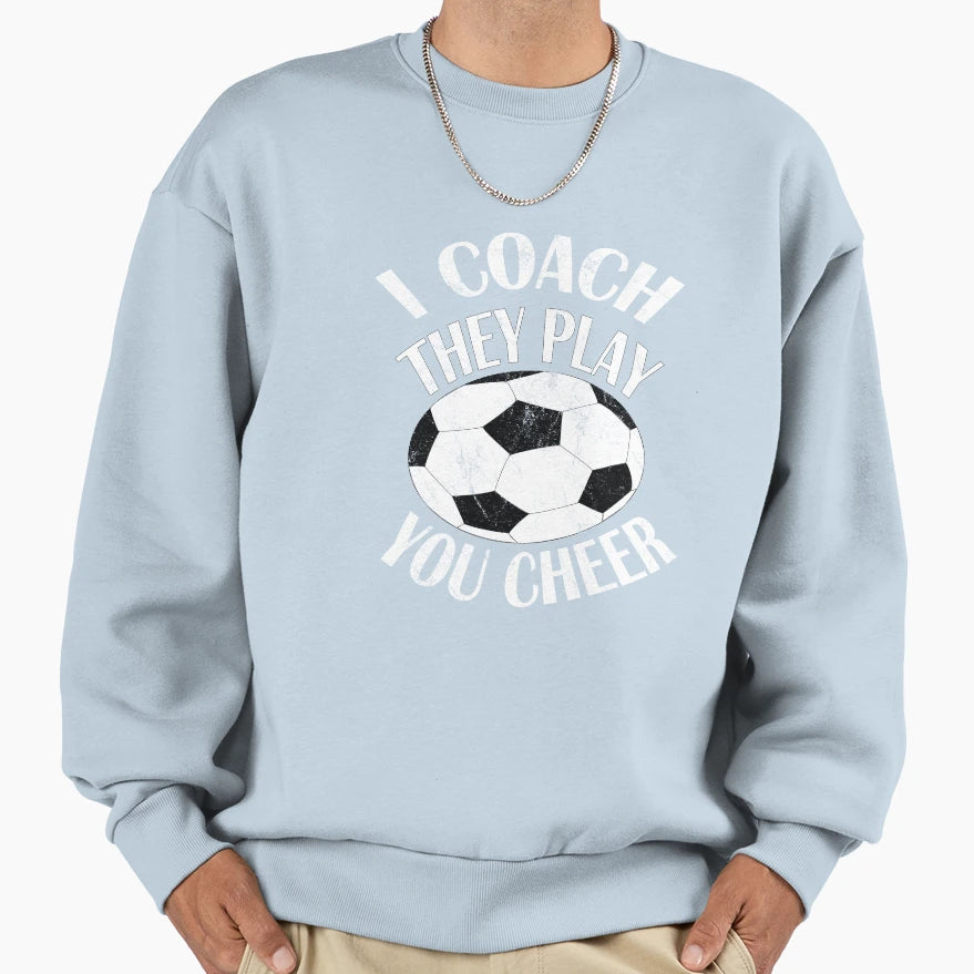 I Coach They Play You Cheer Sweatshirt - Streetwear Style for Adults - T-Shirt, Sweatshirt, Hoodie