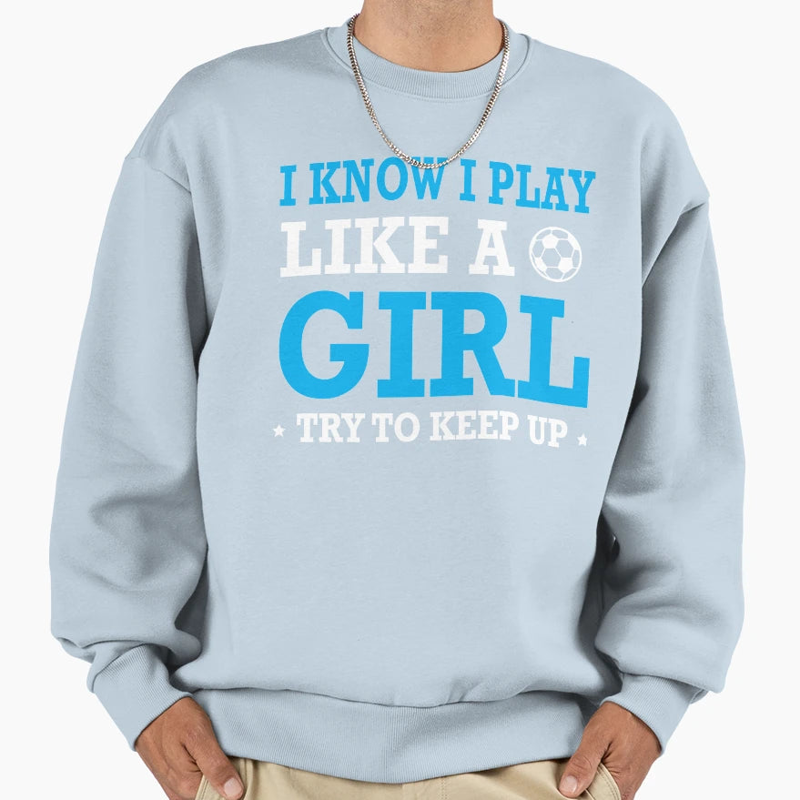 I Know I Play Like Try To Keep Up Sweatshirt - Graphic Print for Adults - T-Shirt, Sweatshirt, Hoodie