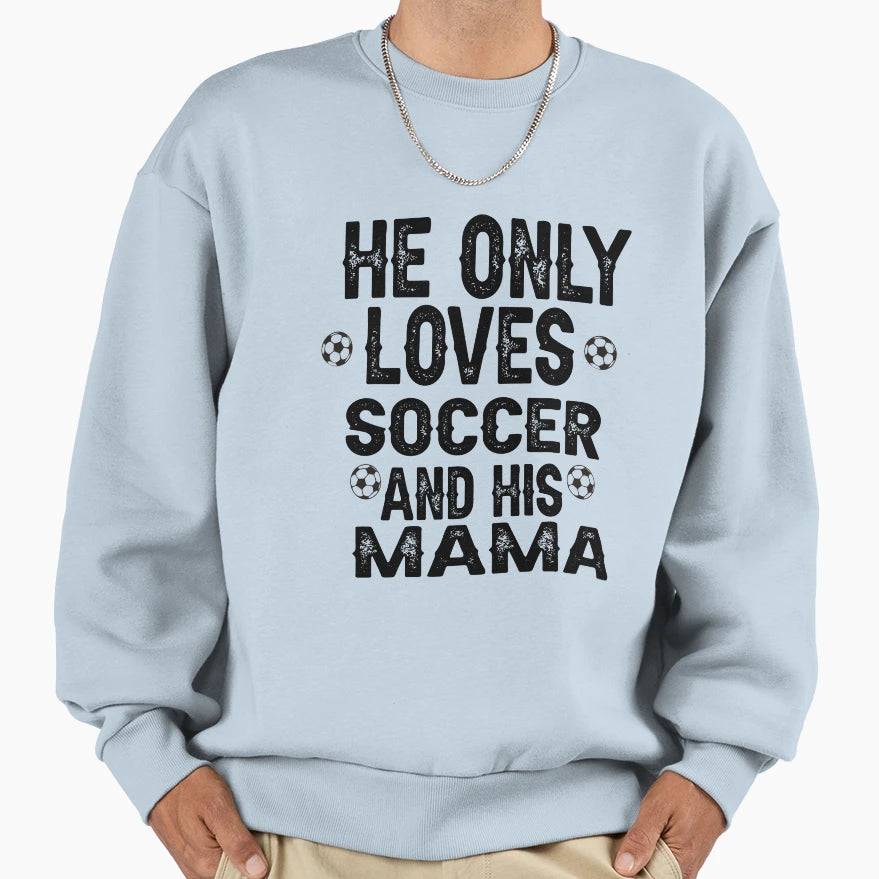 He Only Loves Soccer And His Mama Sweatshirt - Novelty Apparel for Adults - T-Shirt, Sweatshirt, Hoodie