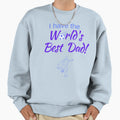 I Have Worlds Best Soccer Dad Sweatshirt - Casual Everyday Wear Unisex - T-Shirt, Sweatshirt, Hoodie