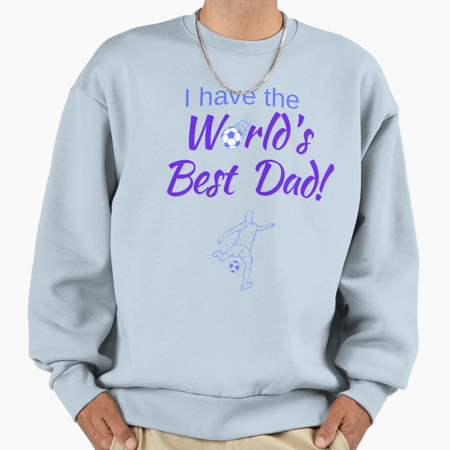 I Have Worlds Best Soccer Dad Sweatshirt - Casual Everyday Wear Unisex - T-Shirt, Sweatshirt, Hoodie