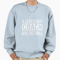 Legendary Coach Has Retired Sweatshirt - Fun Novelty Design Unisex - T-Shirt, Sweatshirt, Hoodie