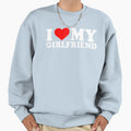 I Love My Girlfriend I Heart My Sweatshirt - Streetwear Style Men Women - T-Shirt, Sweatshirt, Hoodie
