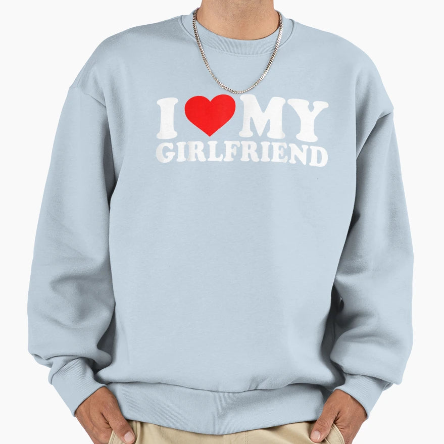I Love My Girlfriend I Heart My Sweatshirt - Streetwear Style Men Women - T-Shirt, Sweatshirt, Hoodie