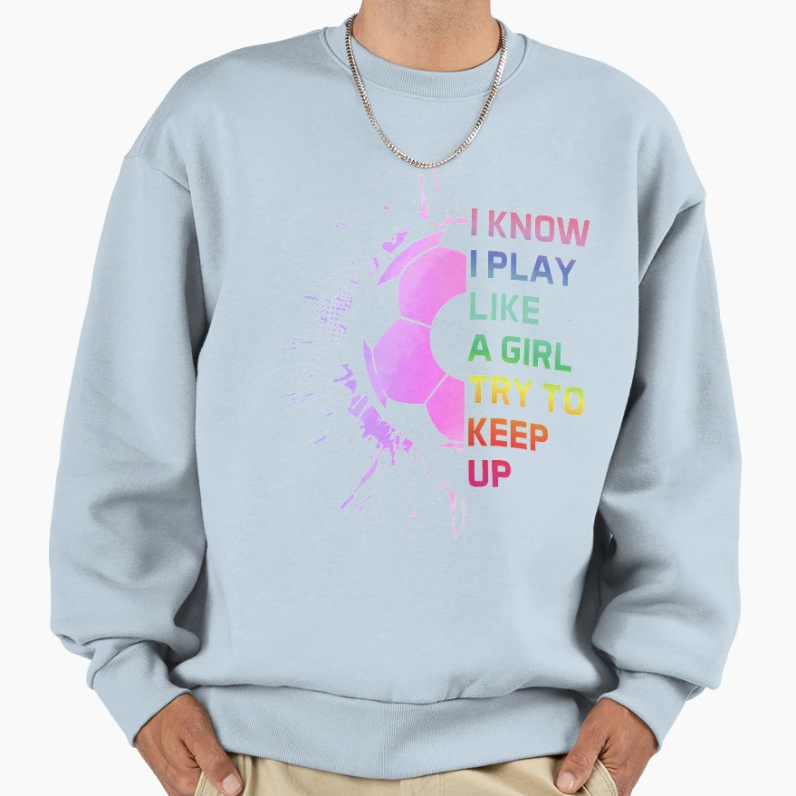 Funny I Know I Play Like Try To Keep Sweatshirt - Novelty Apparel Unisex - T-Shirt, Sweatshirt, Hoodie