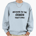 Because Im Coach Thats Why Funny Sweatshirt - Minimalist Print Men Women - T-Shirt, Sweatshirt, Hoodie