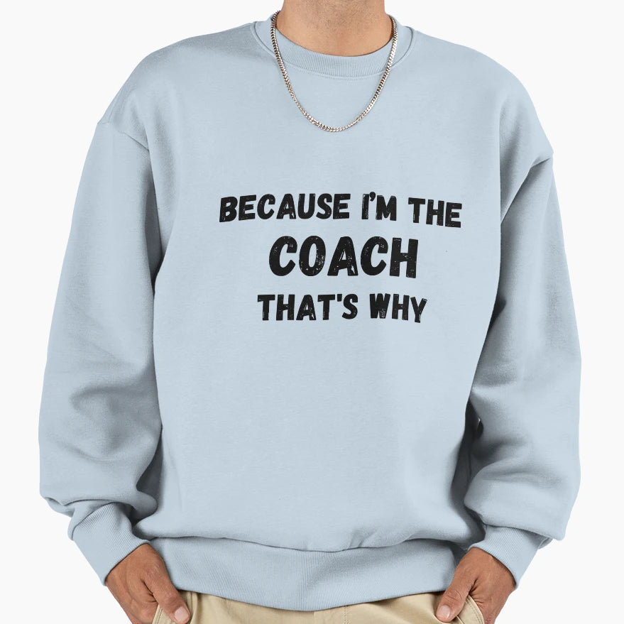 Because Im Coach Thats Why Funny Sweatshirt - Minimalist Print Men Women - T-Shirt, Sweatshirt, Hoodie
