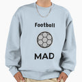 Football Mad Sweatshirt - Aesthetic Graphic Men Women - T-Shirt, Sweatshirt, Hoodie