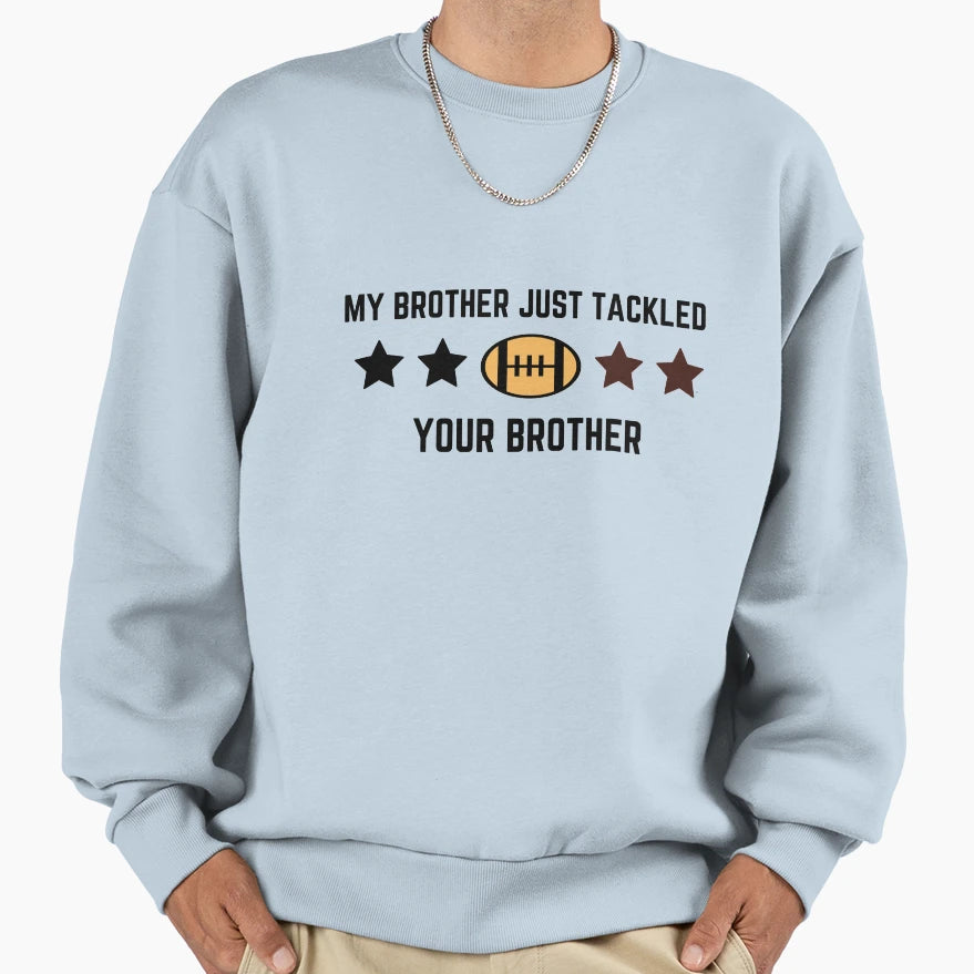 My Brother Just Tackled Your Brother Sweatshirt - Unique Graphic Unisex - T-Shirt, Sweatshirt, Hoodie