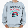 Life Is Always Better When I Am Sweatshirt - Graphic Print Men Women - T-Shirt, Sweatshirt, Hoodie