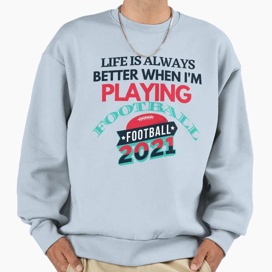 Life Is Always Better When I Am Sweatshirt - Graphic Print Men Women - T-Shirt, Sweatshirt, Hoodie