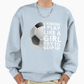 I Know I Play Like Try To Keep Up Soccer Sweatshirt - Trendy Graphic Unisex - T-Shirt, Sweatshirt, Hoodie