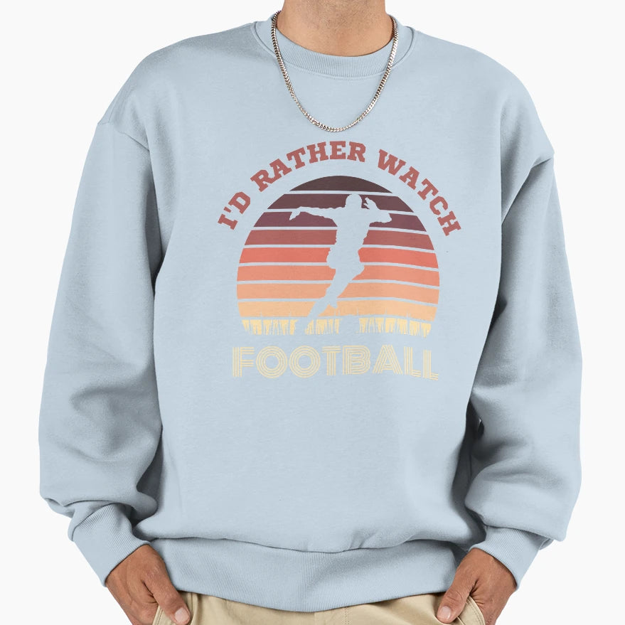 Id Rather Watch Football Sweatshirt - Aesthetic Graphic Unisex - T-Shirt, Sweatshirt, Hoodie