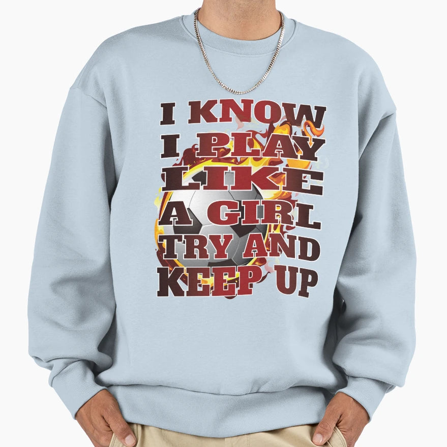 I Know I Play Like Try And Keep Up Sweatshirt - Aesthetic Graphic Unisex - T-Shirt, Sweatshirt, Hoodie
