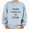 Baseball Coaches Can Go All Night Sweatshirt - Novelty Apparel Unisex - T-Shirt, Sweatshirt, Hoodie