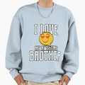 I Love My Awesome Brother Sweatshirt - Fun Novelty Design Men Women - T-Shirt, Sweatshirt, Hoodie