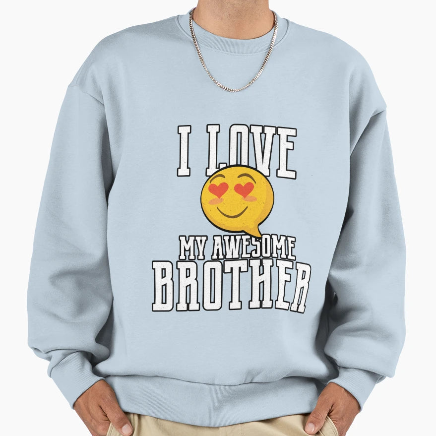 I Love My Awesome Brother Sweatshirt - Fun Novelty Design Men Women - T-Shirt, Sweatshirt, Hoodie