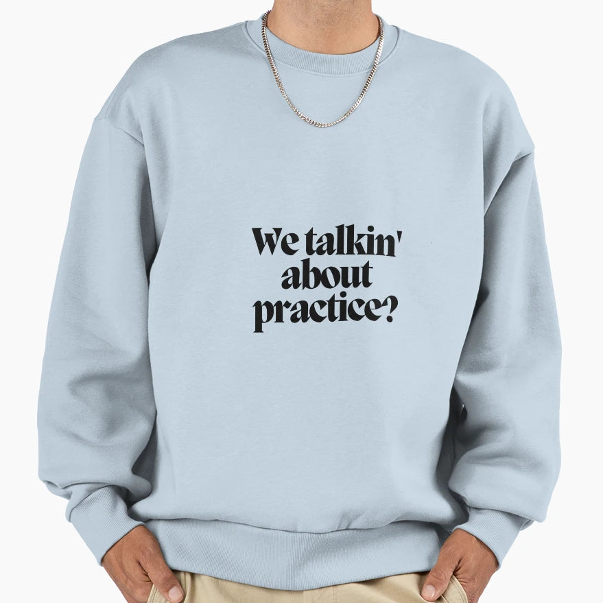 We Talkin About Practice Sweatshirt - Streetwear Style for Adults - T-Shirt, Sweatshirt, Hoodie
