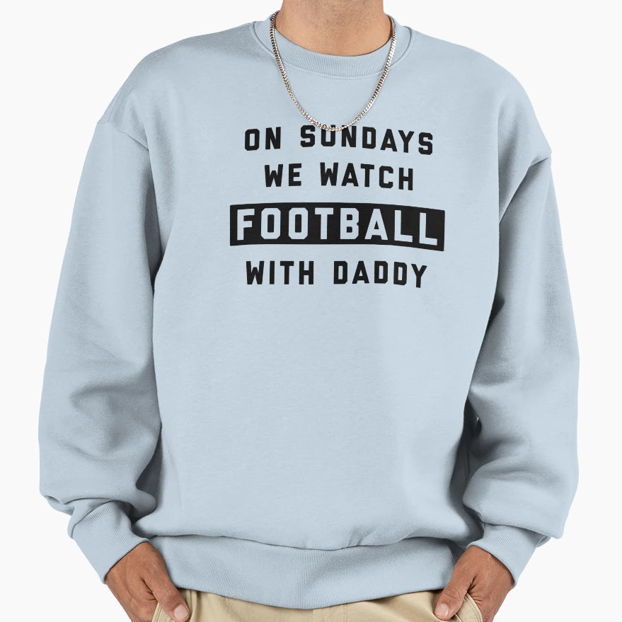 Sundays We Watch Football Daddy W Sweatshirt - Custom Art Print Unisex - T-Shirt, Sweatshirt, Hoodie