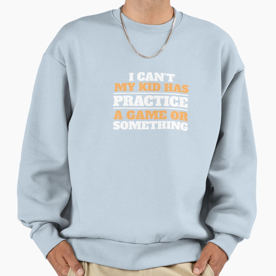 I Cant My Has Practice Game Or Sweatshirt - Fun Novelty Design Unisex - T-Shirt, Sweatshirt, Hoodie