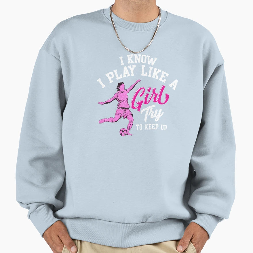 I Know I Play Like Try To Keep Sweatshirt - Casual Everyday Wear Men Women - T-Shirt, Sweatshirt, Hoodie