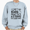 I Cant My Have Practice Game Or T-Shirt - Streetwear Style Unisex - T-Shirt, Sweatshirt, Hoodie