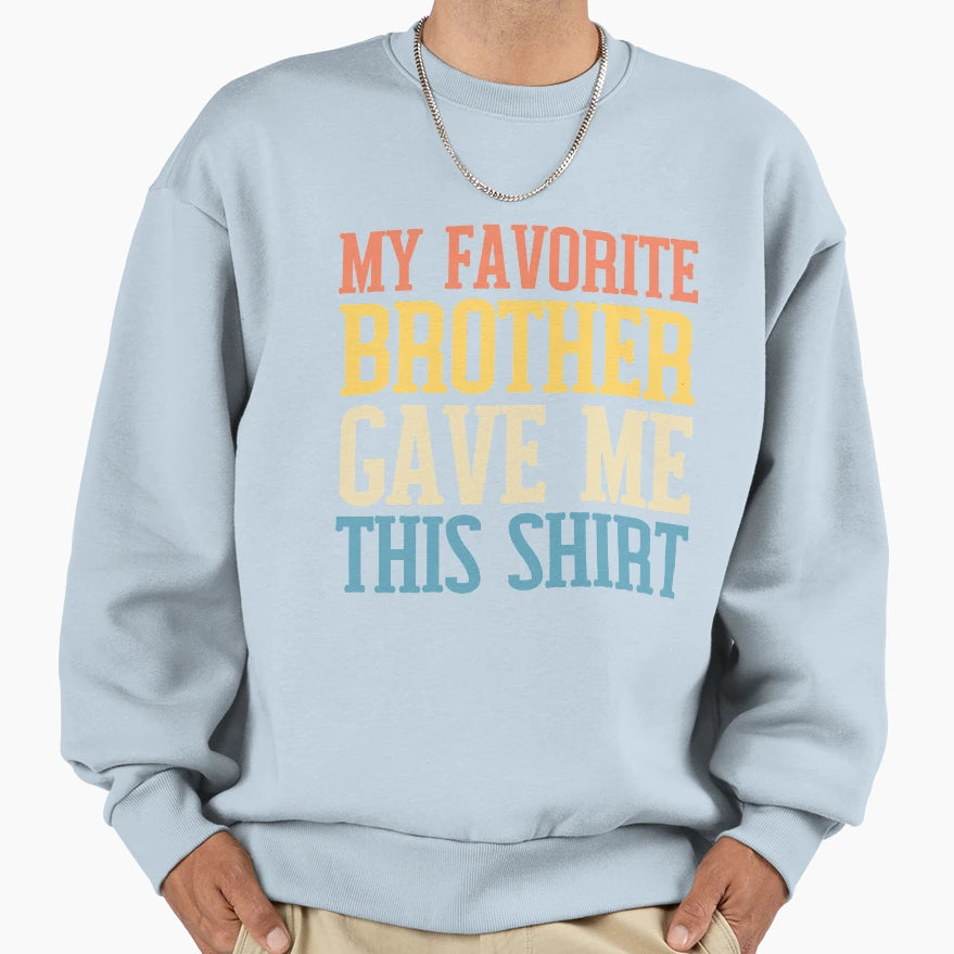 My Favorite Brother Gave Me This My T-Shirt - Minimalist Print Men Women - T-Shirt, Sweatshirt, Hoodie