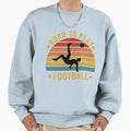 Born To Play Football Sweatshirt - Fun Novelty Design Men Women - T-Shirt, Sweatshirt, Hoodie