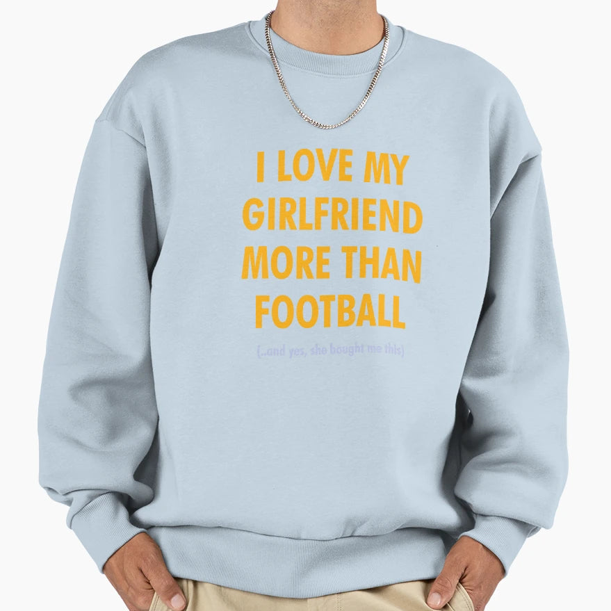 I Love My Gf More Than Football Sweatshirt - Novelty Apparel Unisex - T-Shirt, Sweatshirt, Hoodie