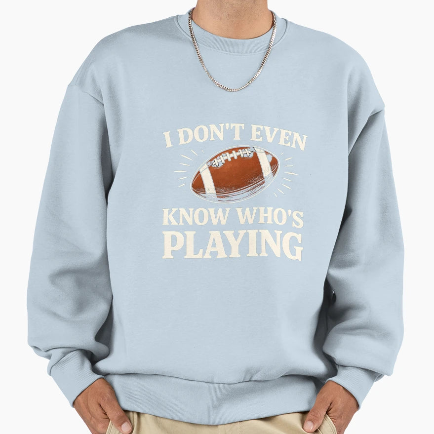 I Do Not Even Know Who Is Playing Funny T-Shirt - Streetwear Style Unisex - T-Shirt, Sweatshirt, Hoodie