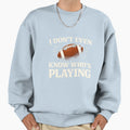 I Do Not Even Know Who Is Playing Funny T-Shirt - Streetwear Style Unisex - T-Shirt, Sweatshirt, Hoodie
