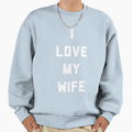 I Love My Wife Sweatshirt - Novelty Apparel Men Women - T-Shirt, Sweatshirt, Hoodie