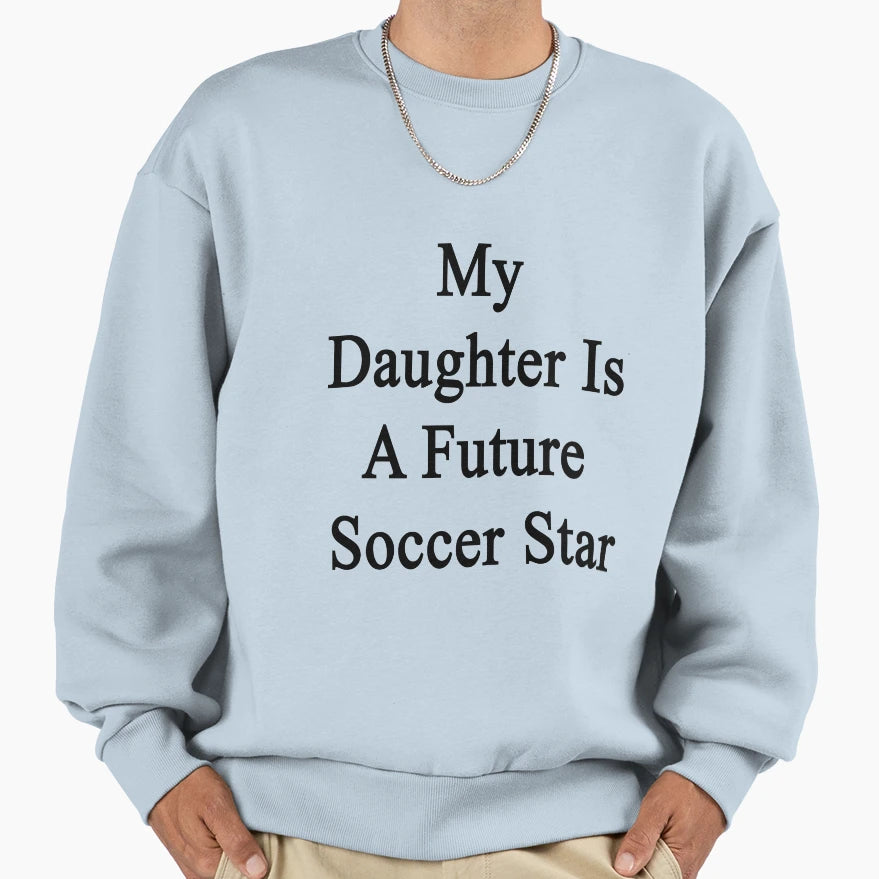 My Daughter Is Future Soccer Star Sweatshirt - Aesthetic Graphic for Adults - T-Shirt, Sweatshirt, Hoodie