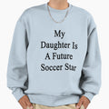 My Daughter Is Future Soccer Star Sweatshirt - Aesthetic Graphic for Adults - T-Shirt, Sweatshirt, Hoodie