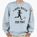 Womens Soccer I Kick Balls Fun Sweatshirt - Unique Graphic Unisex - T-Shirt, Sweatshirt, Hoodie