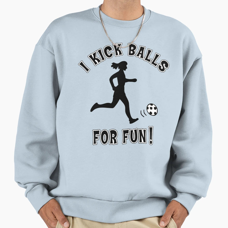 Womens Soccer I Kick Balls Fun Sweatshirt - Unique Graphic Unisex - T-Shirt, Sweatshirt, Hoodie