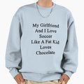 My Girlfriend And I Love Soccer Like Sweatshirt - Unique Graphic Unisex - T-Shirt, Sweatshirt, Hoodie