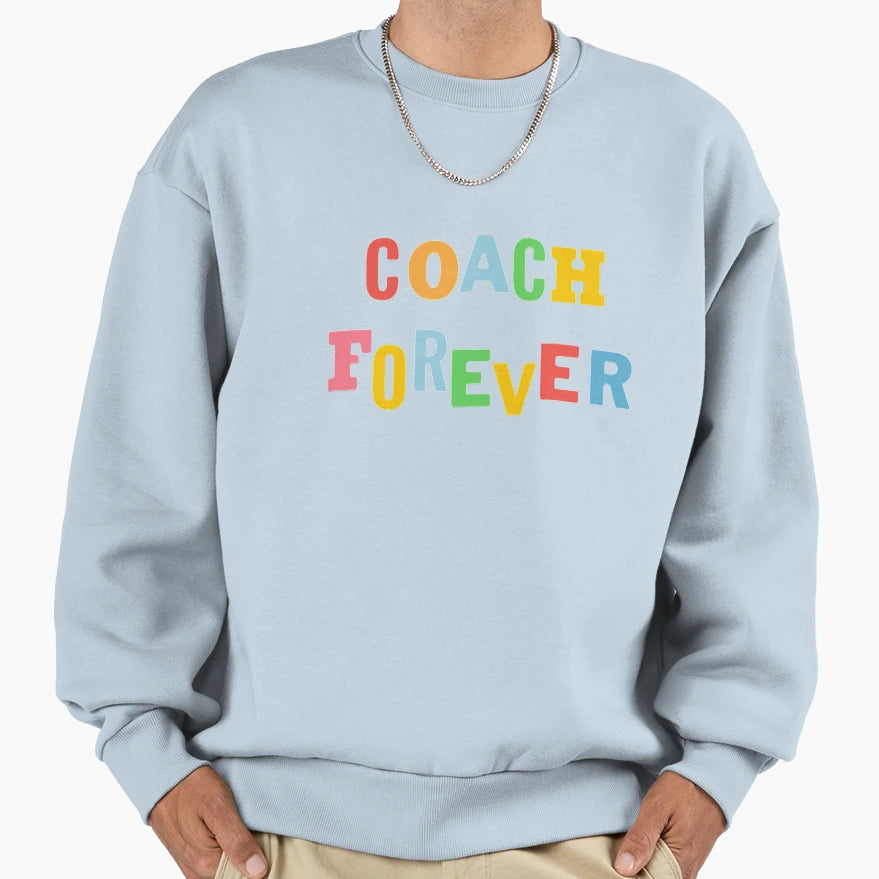 Coach Forever Sweatshirt - Fun Novelty Design Unisex - T-Shirt, Sweatshirt, Hoodie