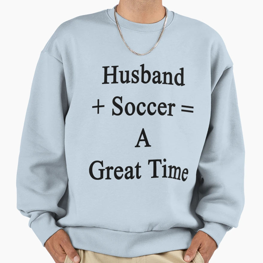 Husband Soccer Great Time T-Shirt - Novelty Apparel Men Women - T-Shirt, Sweatshirt, Hoodie