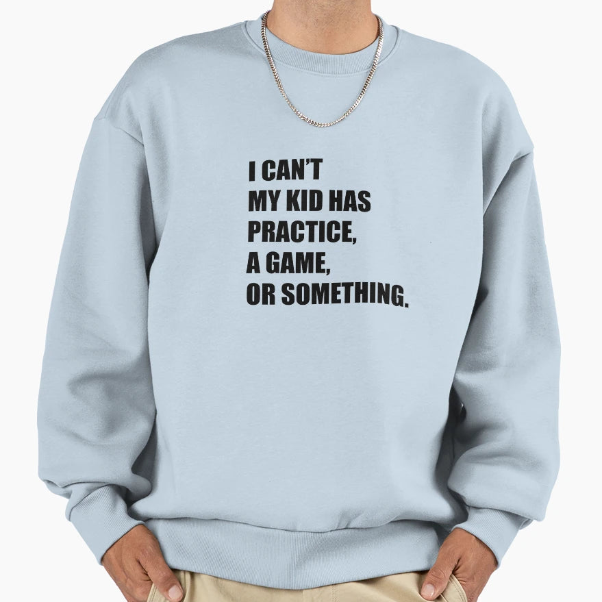 I Cant My Has Practice Game Or Sweatshirt - Custom Art Print Men Women - T-Shirt, Sweatshirt, Hoodie