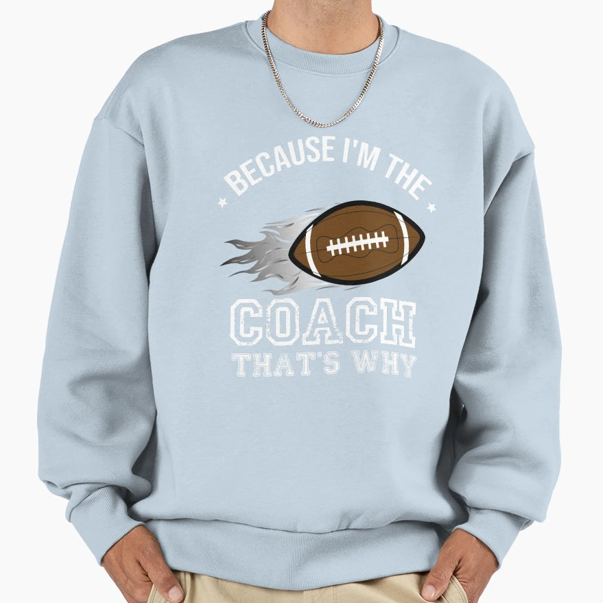 Because I M Coach That S Why Funny Sweatshirt - Unique Graphic Men Women - T-Shirt, Sweatshirt, Hoodie