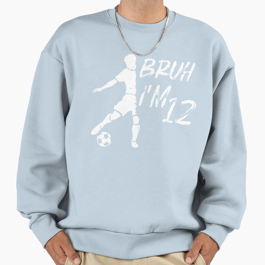 Bruh Its My 12Th Birthday Soccer Im Sweatshirt - Aesthetic Graphic Unisex - T-Shirt, Sweatshirt, Hoodie