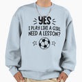 Football Yes I Play Like Need Lesson Sweatshirt - Unique Graphic Unisex - T-Shirt, Sweatshirt, Hoodie